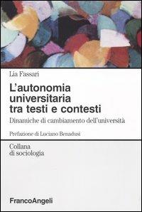 L' autonomia universitaria tra testi e contesti. Dinamiche di cambiamento dell'università - Lia Fassari - Libro Franco Angeli 2004, Sociologia | Libraccio.it