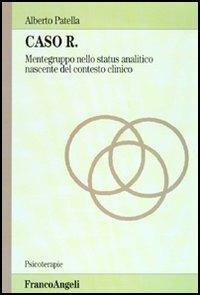 Caso R. Mente-gruppo nello status analitico nascente del contesto clinico - Alberto Patella - Libro Franco Angeli 2004, Psicoterapie | Libraccio.it