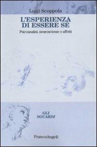 L' esperienza di essere sé. Psicoanalisi, neuroscienze e affetti - Luigi Scoppola - Libro Franco Angeli 2011, Gli sguardi | Libraccio.it