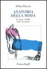 Anatomia della moda. Il corpo, i luoghi, l'arte, il cinema - Hélène Blignaut - Libro Franco Angeli 2005, La società. Saggi | Libraccio.it
