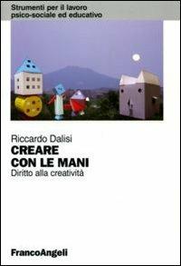Creare con le mani. Diritto alla creatività - Riccardo Dalisi - Libro Franco Angeli 2006, Strumenti per il lavoro psico-sociale ed educativo | Libraccio.it