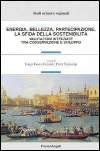 Energia, bellezza, partecipazione: la sfida della sostenibilità. Valutazioni integrate tra conservazione e sviluppo  - Libro Franco Angeli 2005, Studi urbani e regionali | Libraccio.it