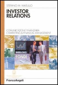 Investor relations. Comunicazione finanziaria e marketing & financial management - Stefano M. Masullo - Libro Franco Angeli 2004, Azienda moderna | Libraccio.it
