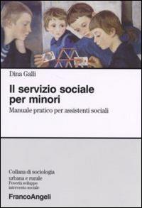 Il servizio sociale per minori. Manuale pratico per assistenti sociali - Dina Galli - Libro Franco Angeli 2014, Sociologia urbana e rurale-Sez. 3 | Libraccio.it