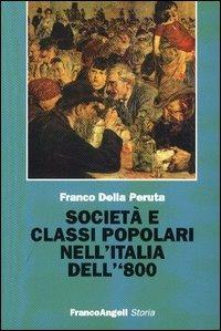 Società e classi popolari nell'Italia dell'800 - Franco Della Peruta - Libro Franco Angeli 2004, Storia-Studi e ricerche | Libraccio.it