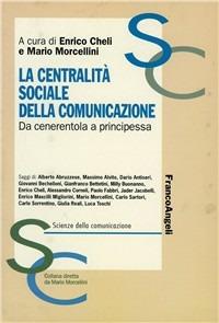 La centralità sociale della comunicazione. Da cenerentola a principessa. Scritti in onore di Gilberto Tinacci Mannelli  - Libro Franco Angeli 2004, Scienze della comunicazione. Ricerche | Libraccio.it