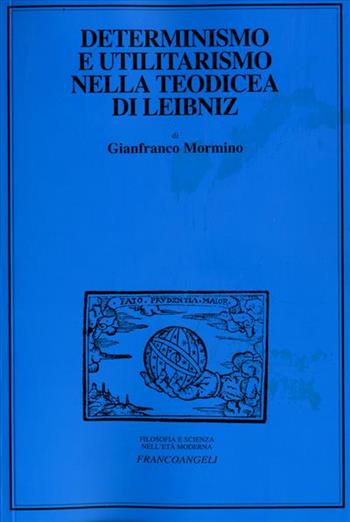 Determinismo e utilitarismo nella Teodicea di Leibniz - Gianfranco Mormino - Libro Franco Angeli 2009, Filosofia e scienza - Studi | Libraccio.it