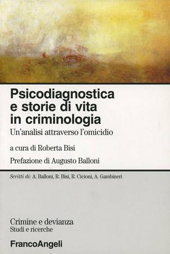 Psicodiagnostica e storie di vita in criminologia. Un'analisi attraverso l'omicidio  - Libro Franco Angeli 2005, Crimine e devianza | Libraccio.it