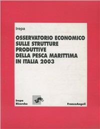 Osservatorio economico sulle strutture produttive della pesca marittima in Italia 2003  - Libro Franco Angeli 2005, Irepa. Ricerche | Libraccio.it