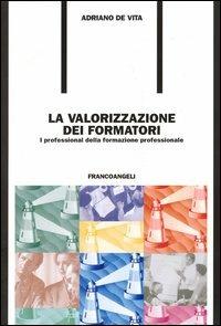 La valorizzazione dei formatori. I professional della formazione professionale  - Libro Franco Angeli 2005, Formazione permanente-Problemi d'oggi | Libraccio.it