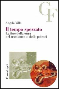 Il tempo spezzato. La fine della cura nel trattamento delle psicosi - Angelo Villa - Libro Franco Angeli 2005, Teoria e clinica psicoanalitica del campo freudiano | Libraccio.it