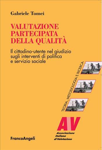 Valutazione partecipata della qualità. Il cittadino utente nel giudizio sugli interventi di politica e servizio sociale - Gabriele Tomei - Libro Franco Angeli 2005, Valutazione. Teoria, metodol. e ricerca | Libraccio.it
