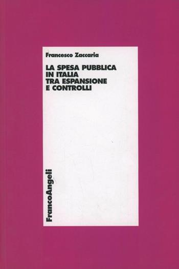 La spesa pubblica in Italia tra espansione e controlli - Francesco Zaccaria - Libro Franco Angeli 2007, Economia - Ricerche | Libraccio.it