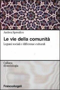 Le vie della comunità. Legami sociali e differenze culturali - Andrea Spreafico - Libro Franco Angeli 2004, Sociologia | Libraccio.it