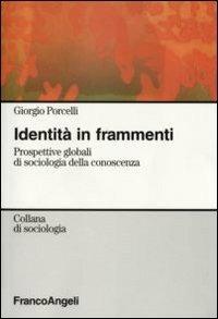 Identità in frammenti. Prospettive globali di sociologia della conoscenza - Giorgio Porcelli - Libro Franco Angeli 2008, Sociologia | Libraccio.it