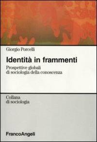 Identità in frammenti. Prospettive globali di sociologia della conoscenza - Giorgio Porcelli - Libro Franco Angeli 2008, Sociologia | Libraccio.it