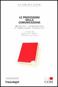 Le professioni della comunicazione. Mestieri, competenze e fabbisogni formativi  - Libro Franco Angeli 2005, Sociologia del lavoro | Libraccio.it