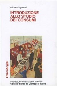 Introduzione allo studio dei consumi - Adriana Signorelli - Libro Franco Angeli 2005, Impresa, comunicazione, mercato | Libraccio.it