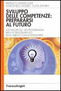 Sviluppo delle competenze: prepararsi al futuro. Metamorfosi, un programma per il potenziamento delle abilità cognitivo-emotive - Franco Almacolle, Vincenzo Missio, Luigi Zanini - Libro Franco Angeli 2005, Azienda moderna | Libraccio.it