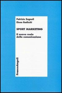 Sport marketing. Il nuovo ruolo della comunicazione - Patrizia Zagnoli, Elena Radicchi - Libro Franco Angeli 2005, Economia - Textbook | Libraccio.it
