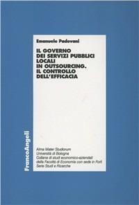 Il governo dei servizi pubblici locali in outsourcing. Il controllo dell'efficacia - Emanuele Padovani - Libro Franco Angeli 2005, Economia - Ricerche | Libraccio.it