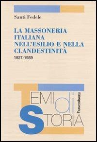 La massoneria italiana nell'esilio e nella clandestinità 1927-1939 - Santi Fedele - Libro Franco Angeli 2005, Temi di storia | Libraccio.it