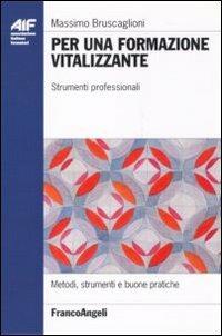 Per una formazione vitalizzante. Strumenti professionali - Massimo Bruscaglioni - Libro Franco Angeli 2011, Ass. italiana formatori. Strumenti | Libraccio.it