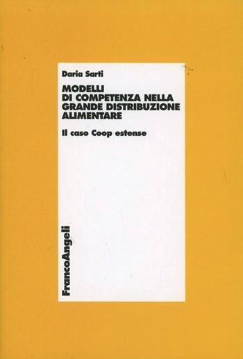 Modelli di competenze nella grande distribuzione alimentare. Il caso Coop estense - Daria Sarti - Libro Franco Angeli 2005, Economia - Monografie | Libraccio.it