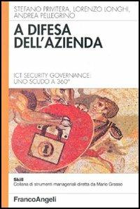 A difesa dell'azienda. Ict Security Governance: uno scudo a 360° - Stefano Privitera, Lorenzo Longhi, Andrea Pellegrino - Libro Franco Angeli 2005, Skill | Libraccio.it