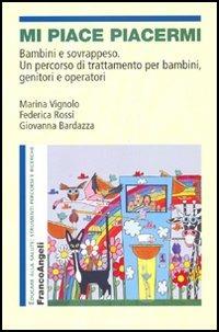 Mi piace piacermi. Bambini e sovrappeso. Un percorso di trattamento per bambini, genitori e operatori - Marina Vignolo, Federica Rossi, Giovanna Bardazza - Libro Franco Angeli 2005, Educare alla salute: strumenti percorsi e ricerche | Libraccio.it