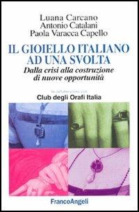 Il gioiello italiano ad una svolta. Dalla crisi alla costruzione di nuove opportunità - Luana Carcano, Antonio Catalani, Paola Varacca Capello - Libro Franco Angeli 2006, Società industriale e postindustriale | Libraccio.it