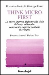 Think Micro First. La microimpresa di fronte alla sfida del terzo millennio. Conoscenze, saperi e politiche di sviluppo