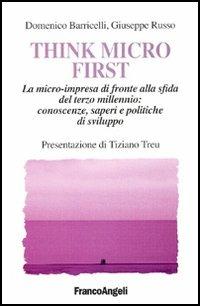 Think Micro First. La microimpresa di fronte alla sfida del terzo millennio. Conoscenze, saperi e politiche di sviluppo - Domenico Barricelli, Giuseppe Russo - Libro Franco Angeli 2005, Società industriale e postindustriale | Libraccio.it