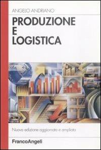 Produzione e logistica - Angelo Andriano - Libro Franco Angeli 2016, Azienda moderna | Libraccio.it