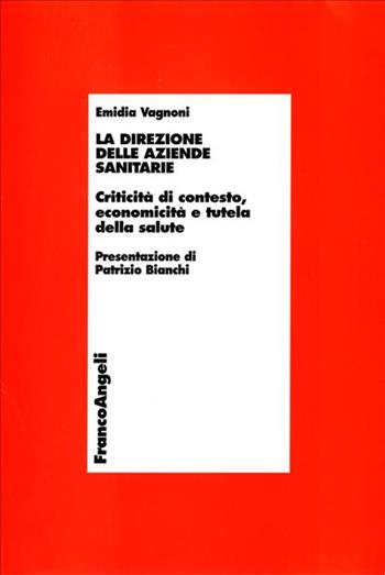 La direzione delle aziende sanitarie. Criticità di contesto, economicità e tutela della salute - Emidia Vagnoni - Libro Franco Angeli 2005, Economia - Ricerche | Libraccio.it