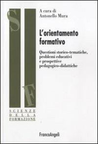 L' orientamento formativo. Questioni storico-tematiche, problemi educativi e prospettive pedagogico-didattiche  - Libro Franco Angeli 2013, Scienze della formazione. Ricerche | Libraccio.it