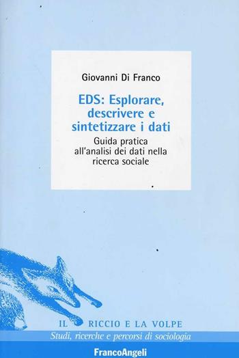 EDS: esplorare, descrivere e sintetizzare i dati. Guida pratica all'analisi dei dati nella ricerca sociale - Giovanni Di Franco - Libro Franco Angeli 2015, Il riccio e la volpe. Studi, ricerche e percorsi di sociologia | Libraccio.it