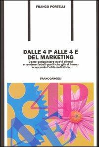 Dalle 4 P alle 4 E del marketing. Come conquistare nuovi clienti e rendere fedeli quelli che già si hanno scoprendo l'utile nell'etica - Franco Portelli - Libro Franco Angeli 2005, Formazione permanente-Problemi d'oggi | Libraccio.it