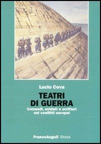 Teatri di guerra. Comandi, soldati e scrittori nei conflitti europei - Lucio Ceva - Libro Franco Angeli 2005, Storia-Studi e ricerche | Libraccio.it