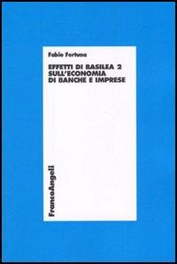 Effetti di Basilea 2 sull'economia di banche e imprese - Fabio Fortuna - Libro Franco Angeli 2009, Economia - Ricerche | Libraccio.it
