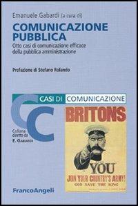Comunicazione pubblica. Otto casi di comunicazione efficace della pubblica amministrazione  - Libro Franco Angeli 2005, Comunicazione | Libraccio.it