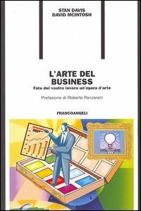 L' arte del business. Fate del vostro lavoro un'opera d'arte - Stan Davis, David McIntosh - Libro Franco Angeli 2005, Formazione permanente | Libraccio.it