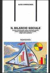 Il bilancio sociale. Come realizzarlo nelle aziende profit, nelle organizzazioni non profit, negli enti pubblici - Alfio Corrocher - Libro Franco Angeli 2005, Formazione permanente-Problemi d'oggi | Libraccio.it