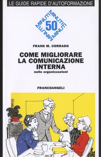 Come migliorare la comunicazione interna nelle organizzazioni - Frank M. Corrado - Libro Franco Angeli 2005, Cinquanta minuti. Guide rap. d'autoform. | Libraccio.it