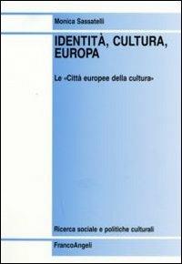 Identità, cultura, Europa. Le «Città europee della cultura» - Monica Sassatelli - Libro Franco Angeli 2007, Ricerca sociale e politiche culturali | Libraccio.it