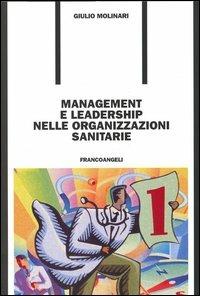 Management e leadership nelle organizzazioni sanitarie - Giulio Molinari - Libro Franco Angeli 2005, Formazione permanente-Problemi d'oggi | Libraccio.it