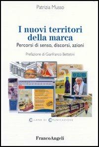I nuovi territori della marca. Percorsi di senso, discorsi, azioni - Patrizia Musso - Libro Franco Angeli 2009, Comunicazione. Ricerche | Libraccio.it