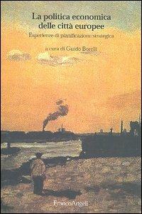 La politica economica delle città europee. Esperienze di pianificazione strategica - Guido Borelli - Libro Franco Angeli 2005, Strumenti urbanistici | Libraccio.it