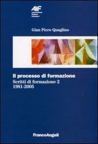 Il processo di formazione. Scritti di formazione 1981-2005 - Gian Piero Quaglino - Libro Franco Angeli 2013, Ass. italiana formatori | Libraccio.it