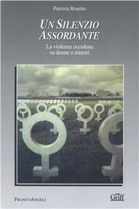 Un silenzio assordante. La violenza occultata su donne e minori - Patrizia Romito - Libro Franco Angeli 2016, Griff | Libraccio.it